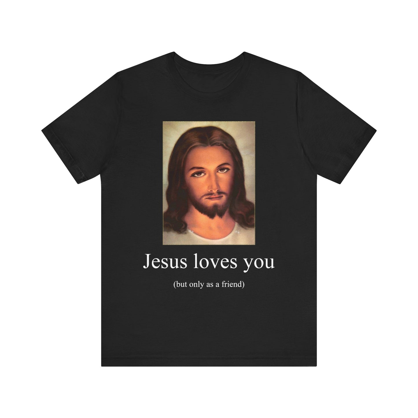 jesus loves u but only as a friend