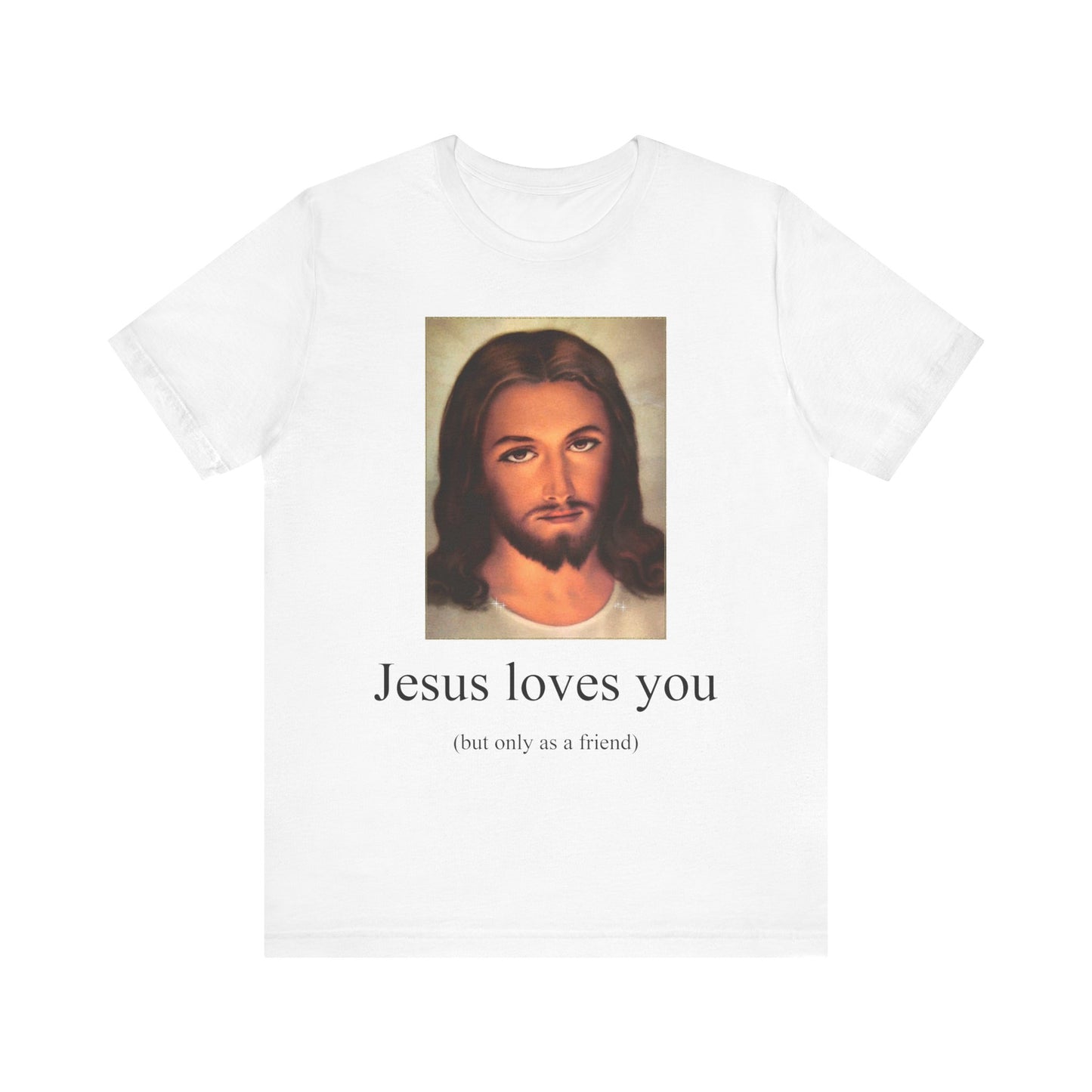 jesus loves u but only as a friend