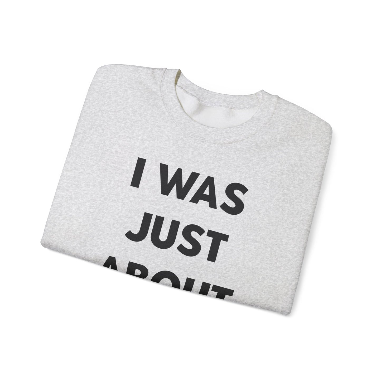 i was just about to leave sweatshirt