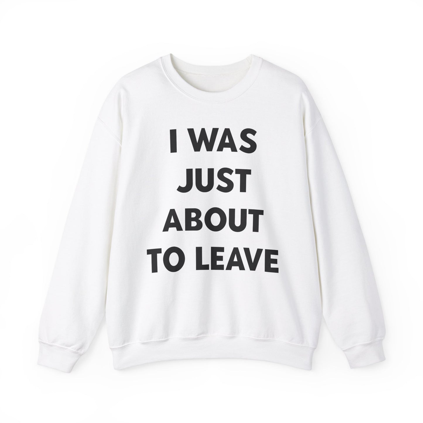 i was just about to leave sweatshirt