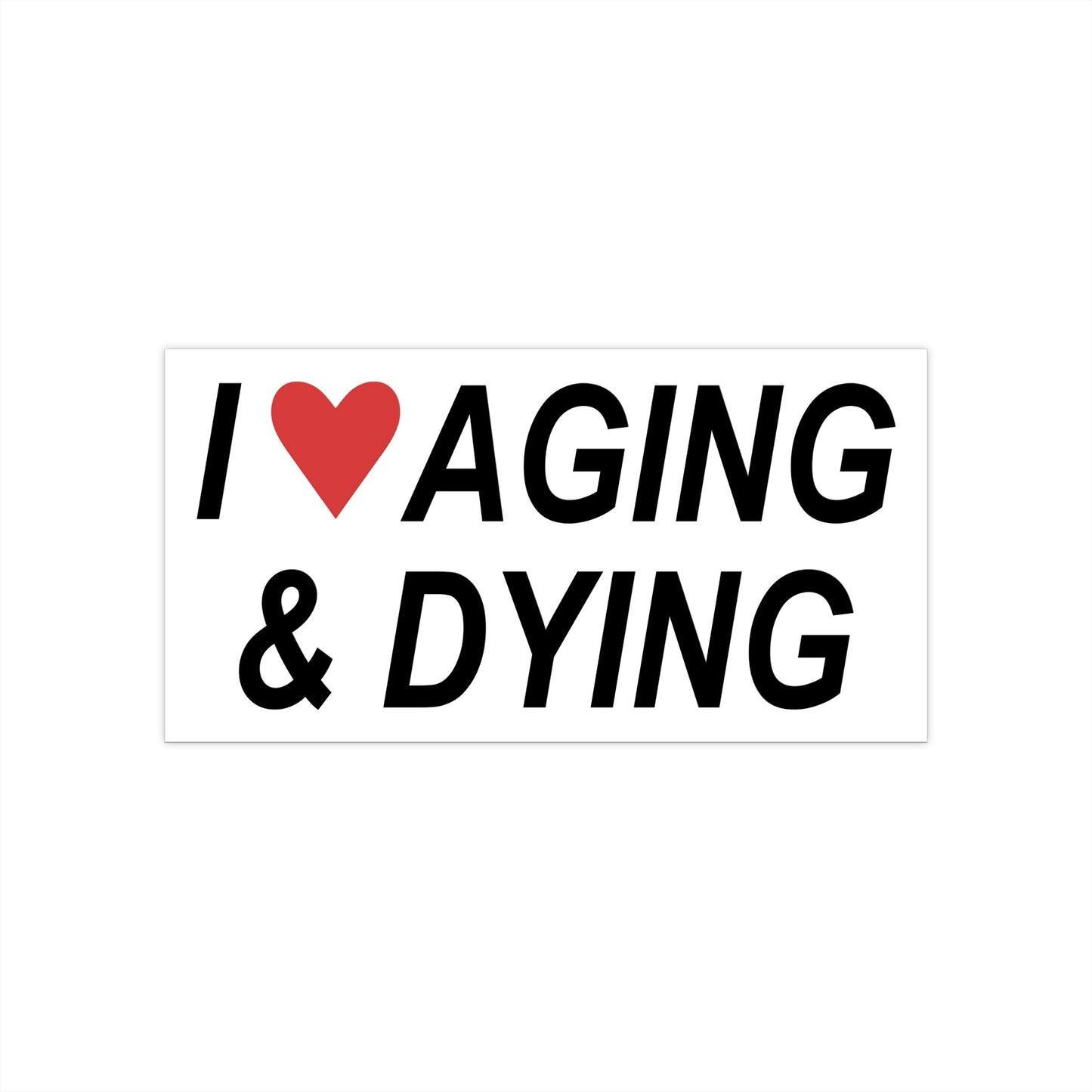 i love aging and dying bumper sticker