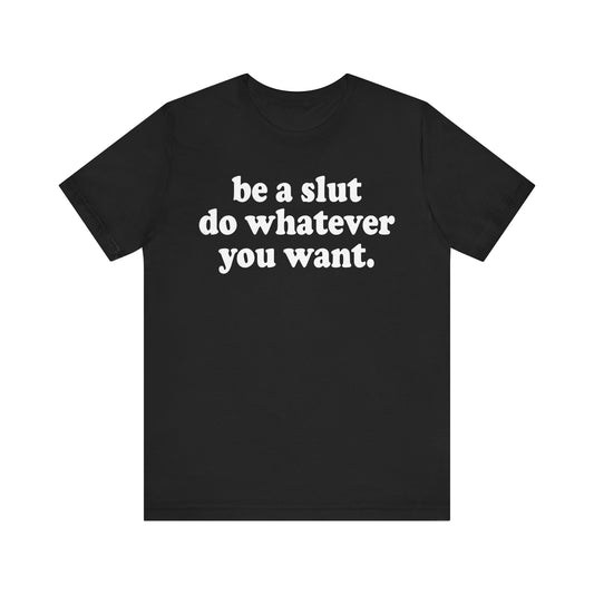 be a slut do whatever you want