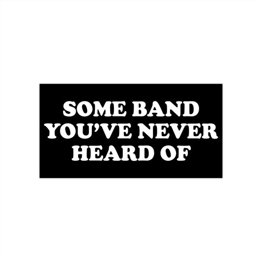 some band youve never heard of bumper sticker