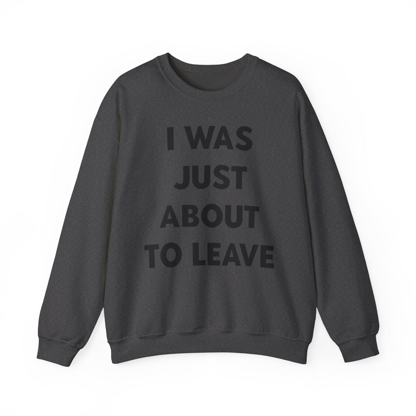 i was just about to leave sweatshirt